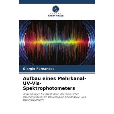 Aufbau eines Mehrkanal-UV-Vis-Spektrophotometers, Taschenbuch von Giorgio Fernandes, Verlag Unser Wissen, 978-620-6-07540-0