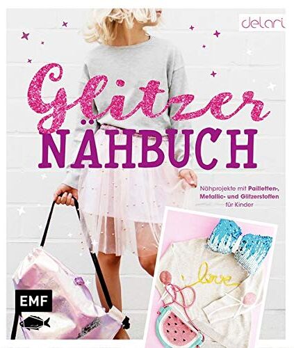 delari - Das Glitzer-Nähbuch – Nähprojekte mit Pailletten-, Metallic- und Glitzerstoffen für Kinder - Preis vom 11.10.2026 03:10:56 h