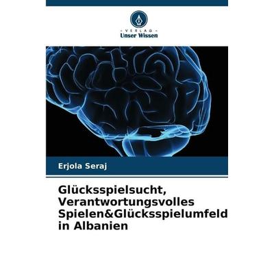 Glücksspielsucht, Verantwortungsvolles Spielen&Glücksspielumfeld in Albanien, Taschenbuch von Erjola Seraj, Verlag Unser Wissen, 978-620-5-70732-6