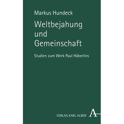 Weltbejahung und Gemeinschaft, Gebundene Ausgabe von Markus Hundeck, Verlag Karl Alber, 978-3-495-49161-4