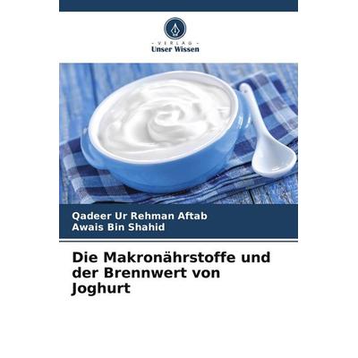 Die Makronährstoffe und der Brennwert von Joghurt, Taschenbuch von Qadeer Ur Rehman Aftab,Awais Bin Shahid, Verlag Unser Wissen, 978-3-639-80797-4