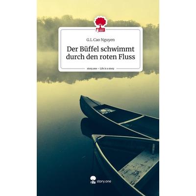 Der Büffel schwimmt durch den roten Fluss. Life is a Story - story.one, Gebundene Ausgabe von G. L. Cao Nguyen, Story.one publishing,