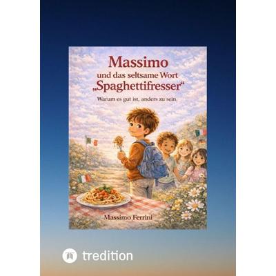 Massimo und das seltsame Wort 'Spaghettifresser'; Gebundene Ausgabe von Massimo Ferrini, Tredition, 978-3-384-85762-0