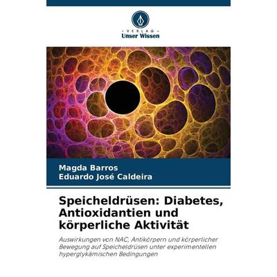 Speicheldrüsen: Diabetes, Antioxidantien und körperliche Aktivität, Taschenbuch von Magda Barros,Eduardo José Caldeira, Verlag Unser Wissen,