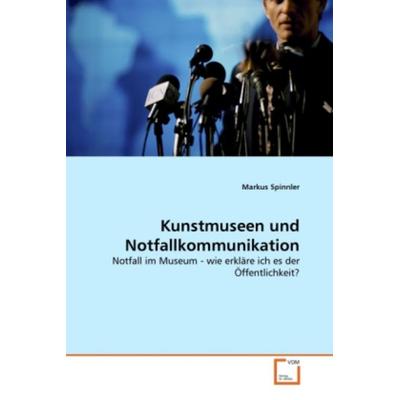 Spinnler, M: Kunstmuseen und Notfallkommunikation, Taschenbuch von Markus Spinnler, VDM, 978-3-639-31999-6