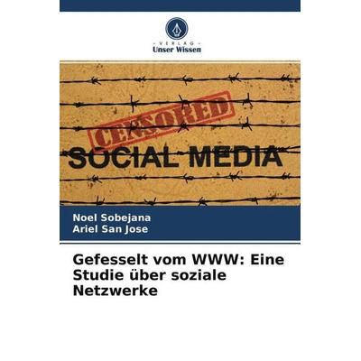 Gefesselt vom WWW: Eine Studie über soziale Netzwerke, Taschenbuch von Noel Sobejana,Ariel San Jose, Verlag Unser Wissen, 978-620-4-58508-6