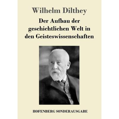 Der Aufbau der geschichtlichen Welt in den Geisteswissenschaften, Taschenbuch von Wilhelm Dilthey, Hofenberg, 978-3-7437-1414-4