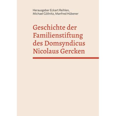 Geschichte der Familienstiftung des Domsyndicus Nicolaus Gercken, Gebundene Ausgabe von Manfred Hübener,Eckart Reihlen,Michael Göllnitz, BoD – Books
