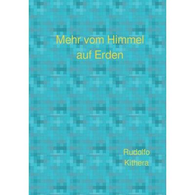Mehr vom Himmel auf Erden, Taschenbuch von Rudolfo Kithera, Epubli, 978-3-565-52414-3
