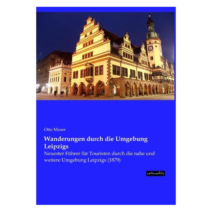 weitsuechtig Wanderungen durch die Umgebung Leipzigs (Deutsch, Softcover, Otto Moser) (8547367)