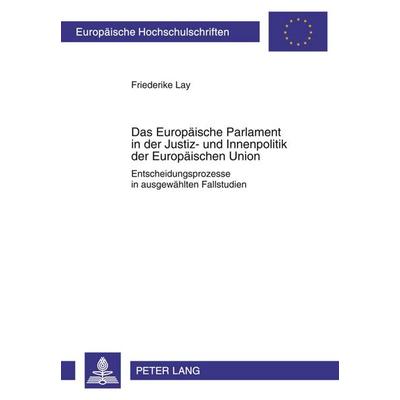 Das Europaeische Parlament in der Justiz- und Innenpolitik der Europaeischen Union, Taschenbuch von Friederike Lay, Peter Lang GmbH, Internationaler