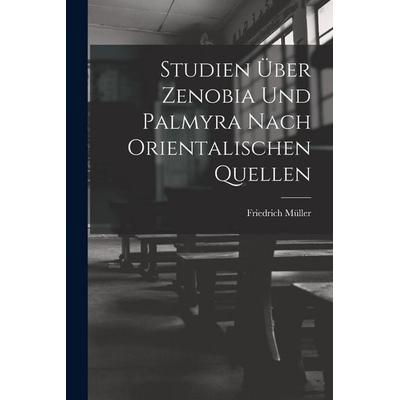 Studien Über Zenobia Und Palmyra Nach Orientalischen Quellen, Taschenbuch von Friedrich Müller, Legare Street Press, 978-1-01-834796-7
