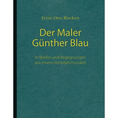 Der Maler Günther Blau, Gebundene Ausgabe von Ernst-Otto Riecken, BoD – Books on Demand, 978-3-8370-3988-7