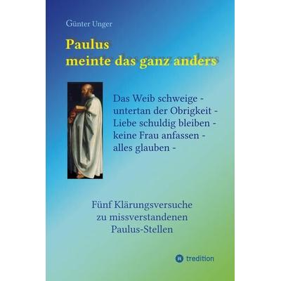 Paulus meinte das ganz anders, Gebundene Ausgabe von Günter Unger, Tredition, 978-3-384-24814-5