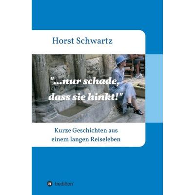 ...nur schade, dass sie hinkt!, Gebundene Ausgabe von Horst Schwartz, Tredition, 978-3-347-20256-6
