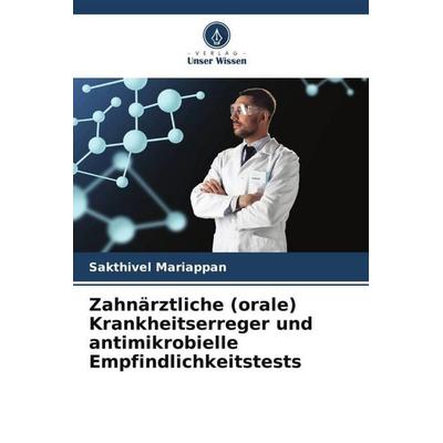 Zahnärztliche (orale) Krankheitserreger und antimikrobielle Empfindlichkeitstests, Taschenbuch von Sakthivel Mariappan, Verlag Unser Wissen,