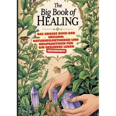 Das große Buch der Heilung: Naturheilmethoden und Heilpraktiken für ein gesundes Leben: Roman der Heilkunst, Das große Lexikon der Heilpflanzen:
