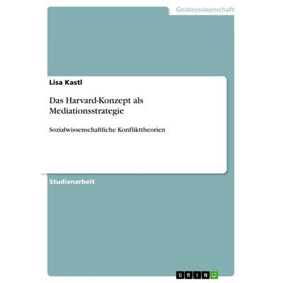 Das Harvard-Konzept als Mediationsstrategie, Taschenbuch von Lisa Kastl, GRIN, 978-3-656-58002-7