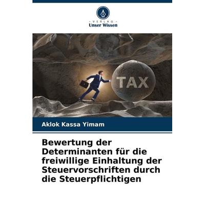 Bewertung der Determinanten für die freiwillige Einhaltung der Steuervorschriften durch die Steuerpflichtigen, Taschenbuch von Aklok Kassa Yimam,