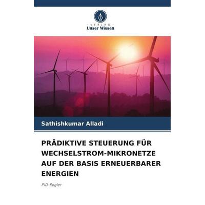 PRÄDIKTIVE STEUERUNG FÜR WECHSELSTROM-MIKRONETZE AUF DER BASIS ERNEUERBARER ENERGIEN, Taschenbuch von Sathishkumar Alladi, Verlag Unser Wissen,