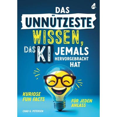 Das unnützeste Wissen, das KI jemals hervorgebracht hat, Taschenbuch von Chad G. Petersen, Avocado Verlag, 978-3-9881301-6-7