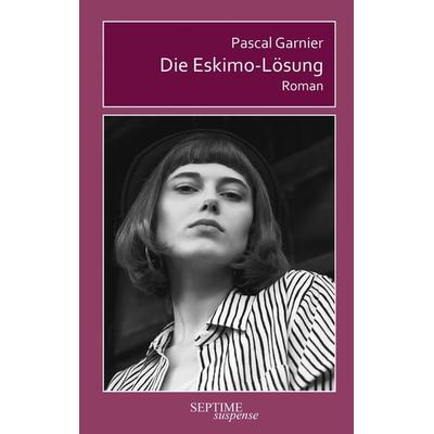 Die Eskimo-Lösung, Gebundene Ausgabe von Pascal Garnier, Septime Verlag, 978-3-99120-070-3