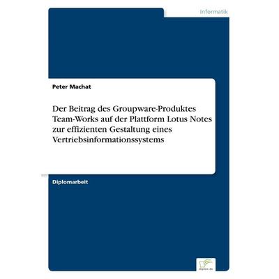 Der Beitrag des Groupware-Produktes Team-Works auf der Plattform Lotus Notes zur effizienten Gestaltung eines Vertriebsinformationssystems,