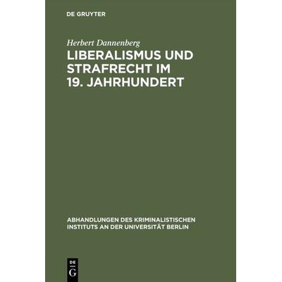 Liberalismus und Strafrecht im 19. Jahrhundert, Gebundene Ausgabe von Herbert Dannenberg, De Gruyter, 978-3-11-105466-7
