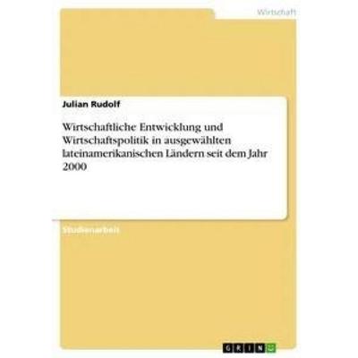 Wirtschaftliche Entwicklung und Wirtschaftspolitik in ausgewählten lateinamerikanischen Ländern seit dem Jahr 2000, Taschenbuch von Julian Rudolf,
