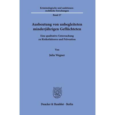 Ausbeutung von unbegleiteten minderjährigen Geflüchteten, Taschenbuch von Julia Wegner, Duncker & Humblot, 978-3-428-19026-3