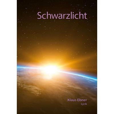 Schwarzlicht, Gebundene Ausgabe von Klaus Ebner, BoD – Books on Demand, 978-3-7543-0116-6