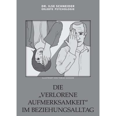Die verlorene Aufmerksamkeit im Beziehungsalltag, Taschenbuch von Ilse Schneider, Buchschmiede, 978-3-99110-087-4