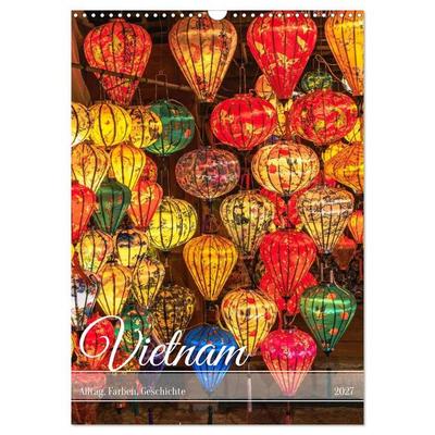 Vietnam Alltag, Farben, Geschichte (Wandkalender 2027 DIN A3 hoch), CALVENDO Monatskalender