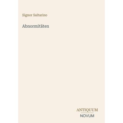 Abnormitäten, Gebundene Ausgabe von Signor Saltarino, Antiquum Novum Verlag, 978-3-387-41877-4