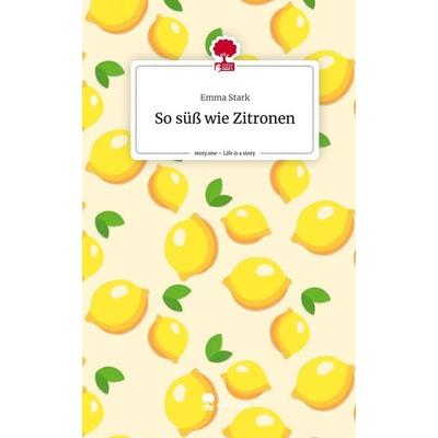 So süß wie Zitronen. Life is a Story - story.one, Gebundene Ausgabe von Emma Stark, Story.one publishing, 978-3-7115-1286-4