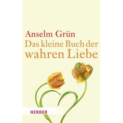 Das kleine Buch der wahren Liebe, Gebundene Ausgabe von Pater Anselm Grün, Herder