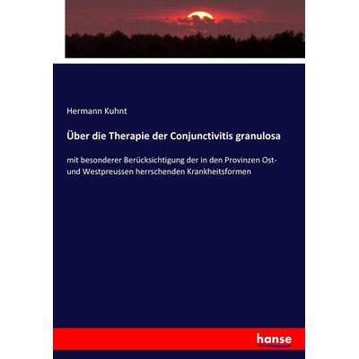 Über die Therapie der Conjunctivitis granulosa, Taschenbuch von Hermann Kuhnt, Hansebooks, 978-3-7434-5598-6