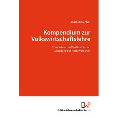 Kompendium zur Volkswirtschaftslehre, Gebundene Ausgabe von Joachim Güntzel, Edition Wissenschaft & Praxis, 978-3-89673-797-7