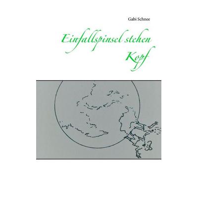 Einfallspinsel stehen Kopf, Taschenbuch von Gabi Schnee, BoD – Books on Demand, 978-3-7448-1446-1