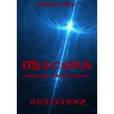Obscura- Dunkle Kreaturen / Obscura- Part 3- Resistenz, Taschenbuch von Dennis Weiss, Epubli, 978-3-7467-6795-6