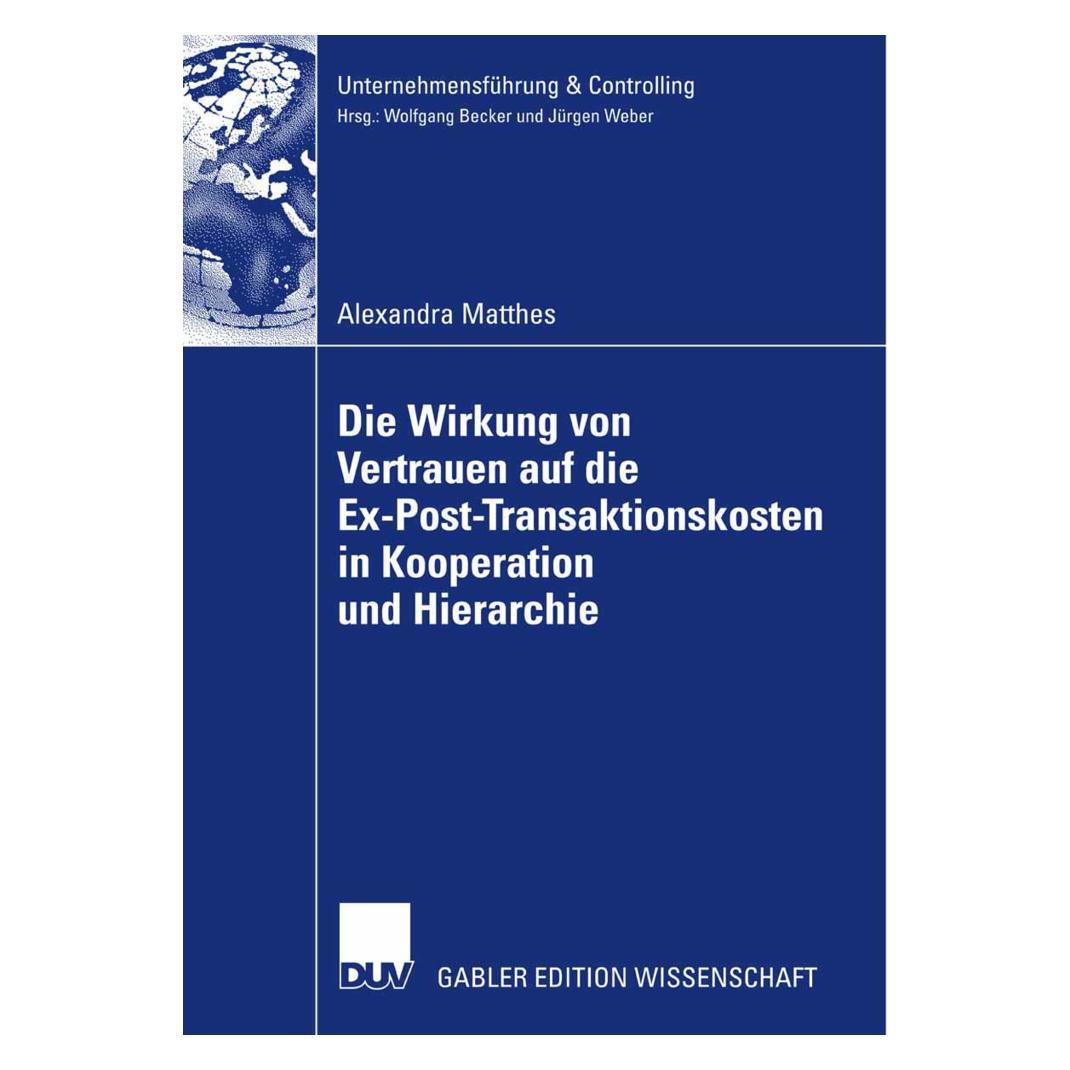 DUV Die Wirkung von Vertrauen auf die Ex-Post-Transaktionskosten in Kooperation und Hierarchie (Deutsch, Alexandra Matthes) (7568856)