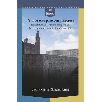“Y todo esto pasó con nosotros” : reescrituras del mundo indígena en la recepción literaria de Tlatelolco 1968, Taschenbuch von Víctor Manuel Sanchis