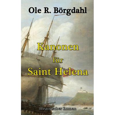 Kanonen für Saint Helena, Taschenbuch von Ole R. Börgdahl, BoD – Books on Demand, 978-3-695-73507-5