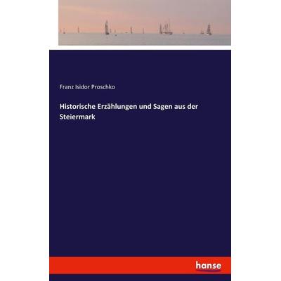 Historische Erzählungen und Sagen aus der Steiermark, Taschenbuch von Franz Isidor Proschko, Hansebooks, 978-3-7411-0715-3