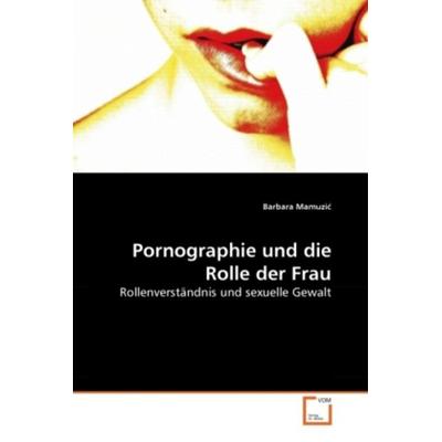 Mamuzic, B: Pornographie und die Rolle der Frau, Taschenbuch von Barbara Mamuzic, VDM, 978-3-639-26944-4