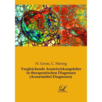 Vergleichende Arzneiwirkungslehre in therapeutischen Diagnosen (Arzneimittel-Diagnosen), Taschenbuch von H. Gross,C. Hering, BoD - Books on Demand,