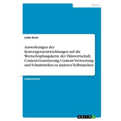Auswirkungen der Konvergenzentwicklungen auf die Wertschöpfungskette der Filmwirtschaft. Content-Generierung, Content-Verwertung und Schnittstellen zu