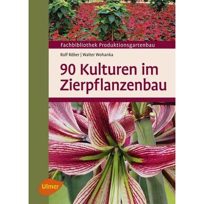 90 Kulturen im Zierpflanzenbau, Gebundene Ausgabe von Rolf Röber,Walter Wohanka, Verlag Eugen Ulmer, 978-3-8001-4782-3