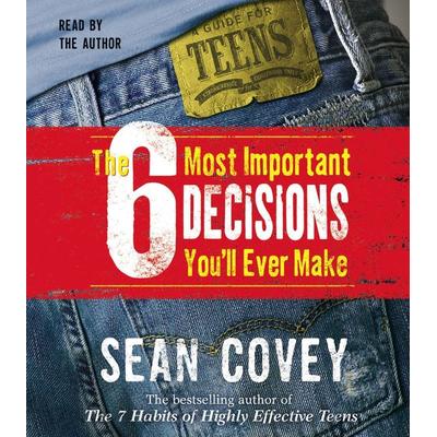 The 6 Most Important Decisions You'll Ever Make: A Guide for Teens - Sean Covey, CD, 9780743540148