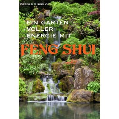 Ein Garten voller Energie mit Feng Shui, Gebundene Ausgabe von Gerold Knobloch, Buchschmiede, 978-3-99084-700-8